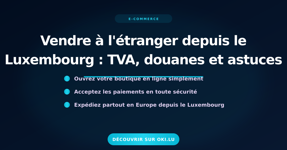 Vendre à l'étranger depuis le Luxembourg : TVA, douanes et astuces